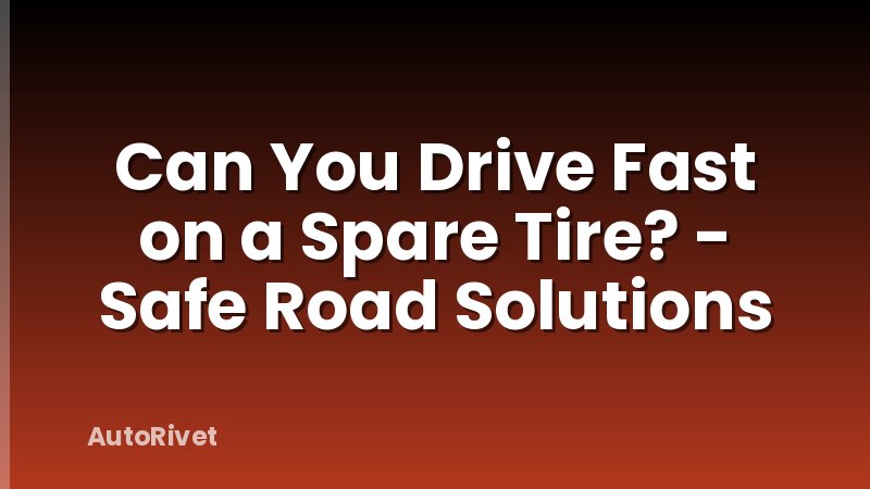 Can You Drive Fast on a Spare Tire? - Safe Road Solutions