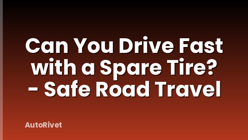 Can You Drive Fast with a Spare Tire? - Safe Road Travel