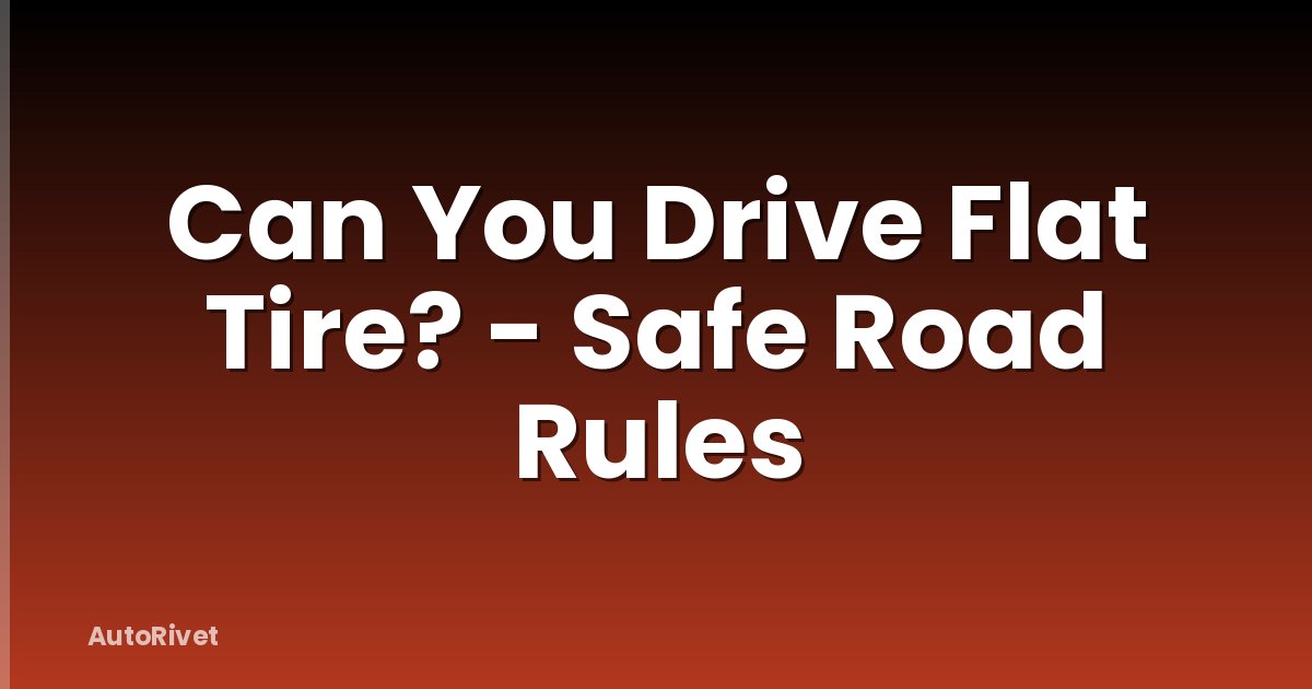 Can You Drive Flat Tire? - Safe Road Rules