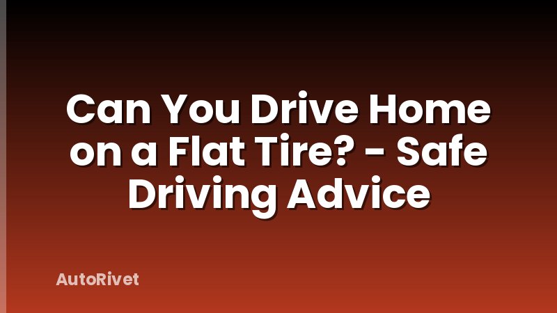 Can You Drive Home on a Flat Tire? - Safe Driving Advice