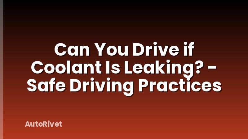 Can You Drive if Coolant Is Leaking? - Safe Driving Practices