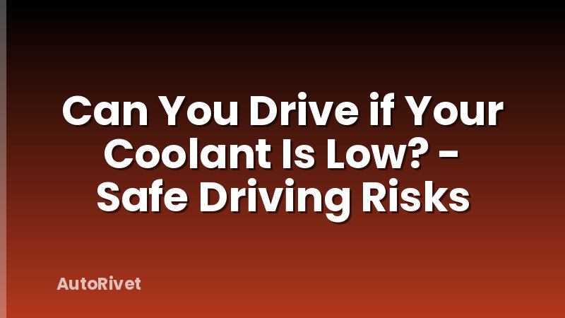 Can You Drive if Your Coolant Is Low? - Safe Driving Risks