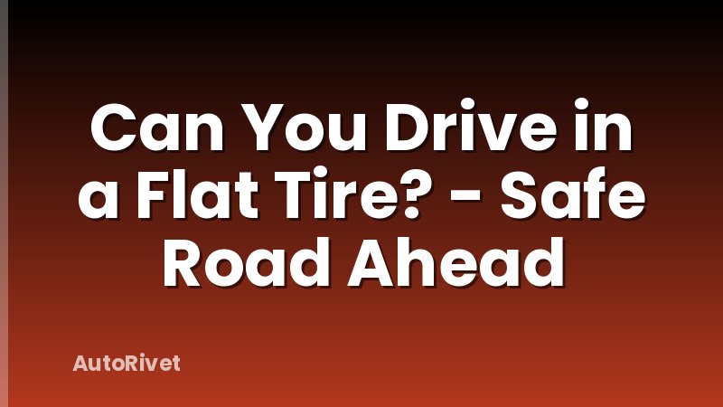 Can You Drive in a Flat Tire? - Safe Road Ahead