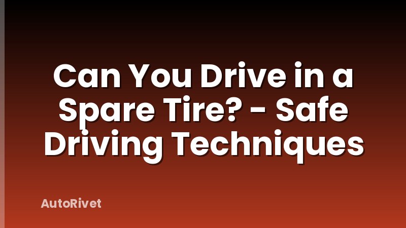 Can You Drive in a Spare Tire? - Safe Driving Techniques