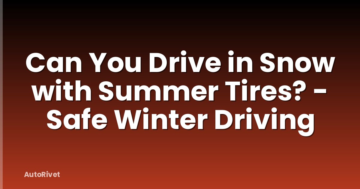 Can You Drive in Snow with Summer Tires? - Safe Winter Driving