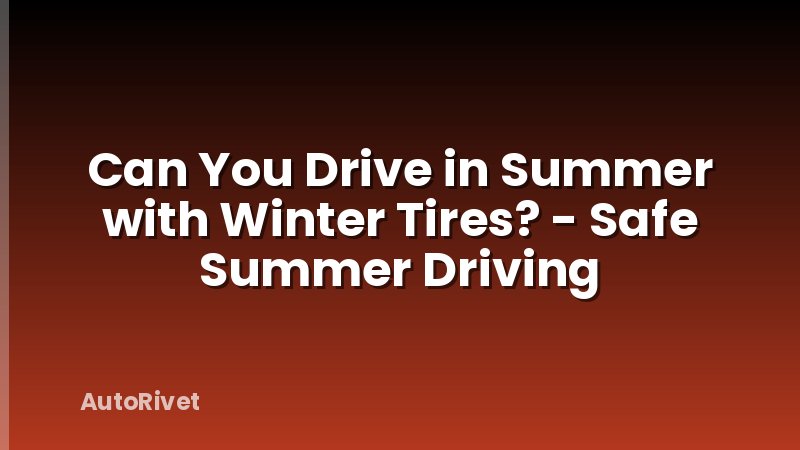 Can You Drive in Summer with Winter Tires? - Safe Summer Driving