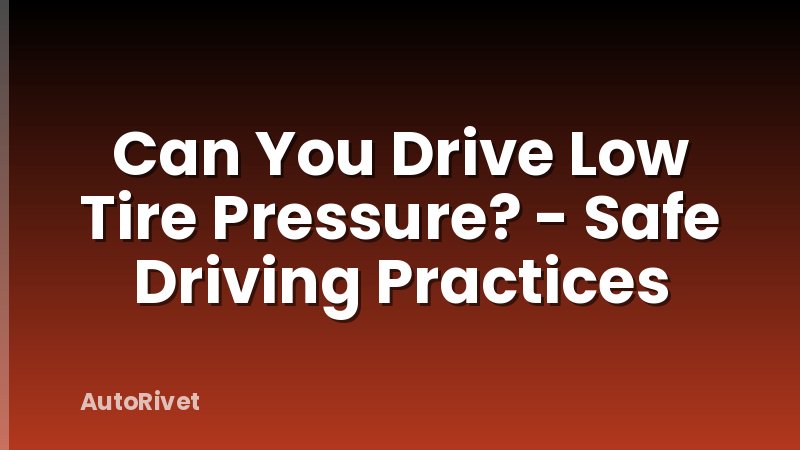 Can You Drive Low Tire Pressure? - Safe Driving Practices