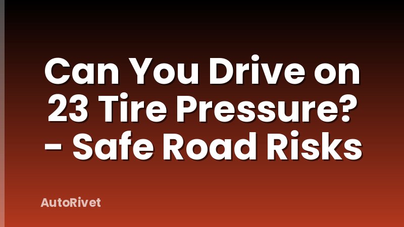 Can You Drive on 23 Tire Pressure? - Safe Road Risks