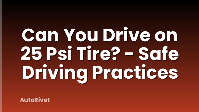 Can You Drive on 25 Psi Tire? - Safe Driving Practices