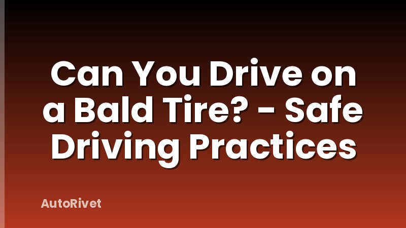 Can You Drive on a Bald Tire? - Safe Driving Practices