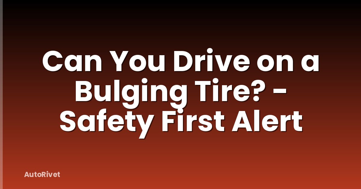 Can You Drive on a Bulging Tire? - Safety First Alert