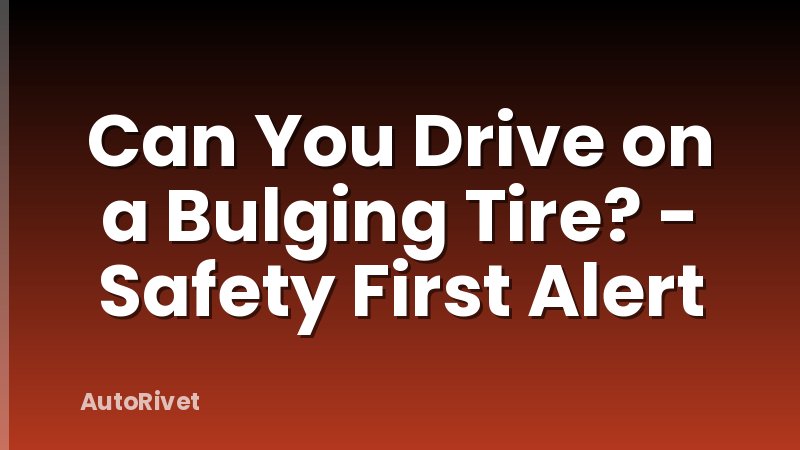 Can You Drive on a Bulging Tire? - Safety First Alert