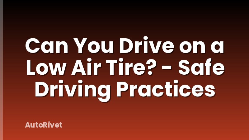 Can You Drive on a Low Air Tire? - Safe Driving Practices
