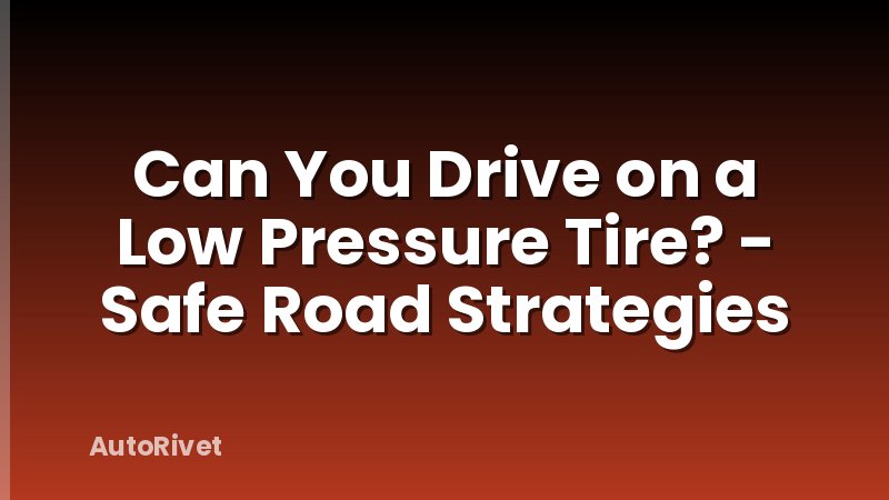 Can You Drive on a Low Pressure Tire? - Safe Road Strategies