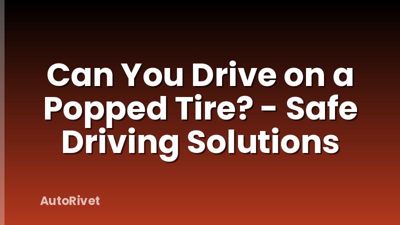 Can You Drive on a Popped Tire? - Safe Driving Solutions
