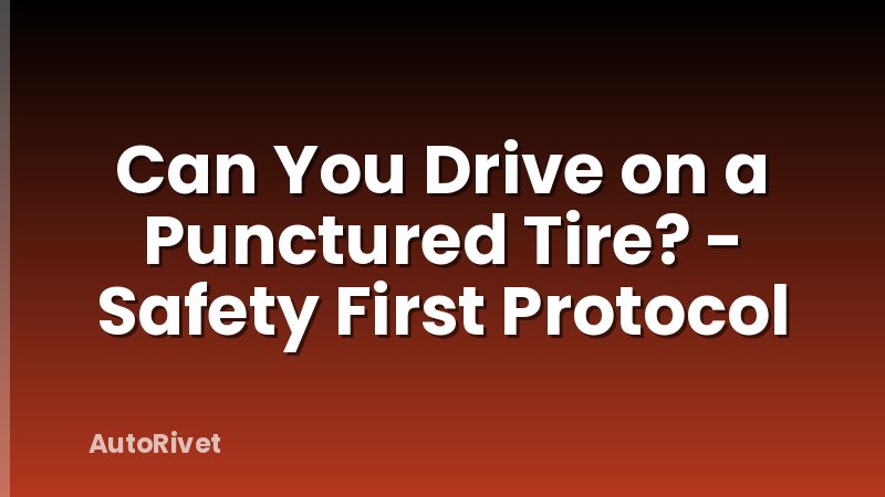 Can You Drive on a Punctured Tire? - Safety First Protocol