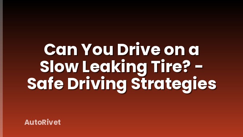Can You Drive on a Slow Leaking Tire? - Safe Driving Strategies