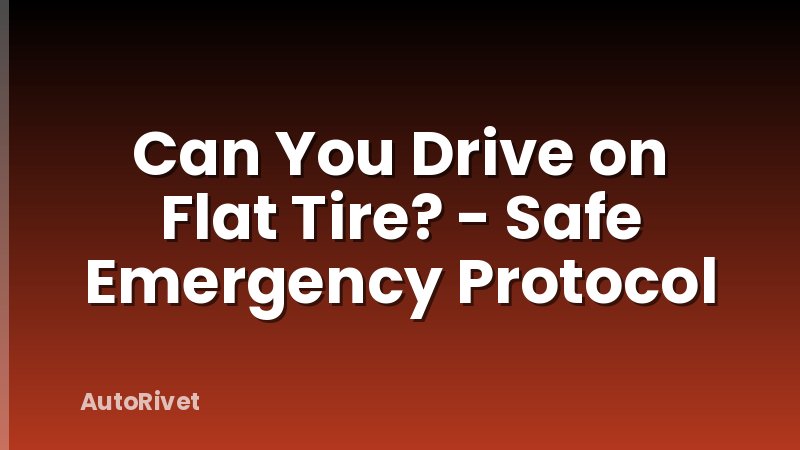 Can You Drive on Flat Tire? - Safe Emergency Protocol