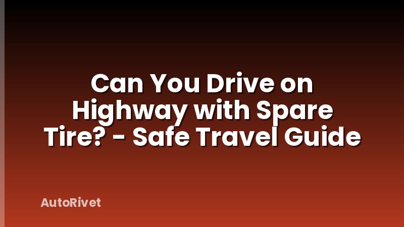 Can You Drive on Highway with Spare Tire? - Safe Travel Guide