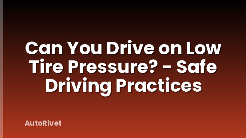 Can You Drive on Low Tire Pressure? - Safe Driving Practices