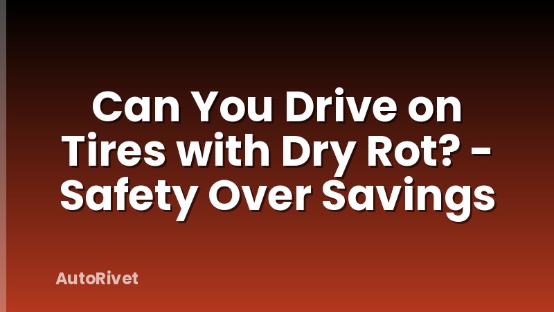 Can You Drive on Tires with Dry Rot? - Safety Over Savings