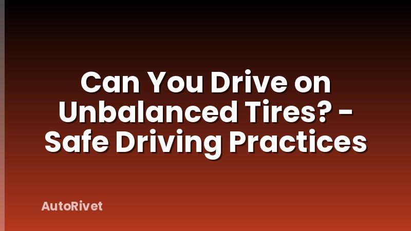 Can You Drive on Unbalanced Tires? - Safe Driving Practices