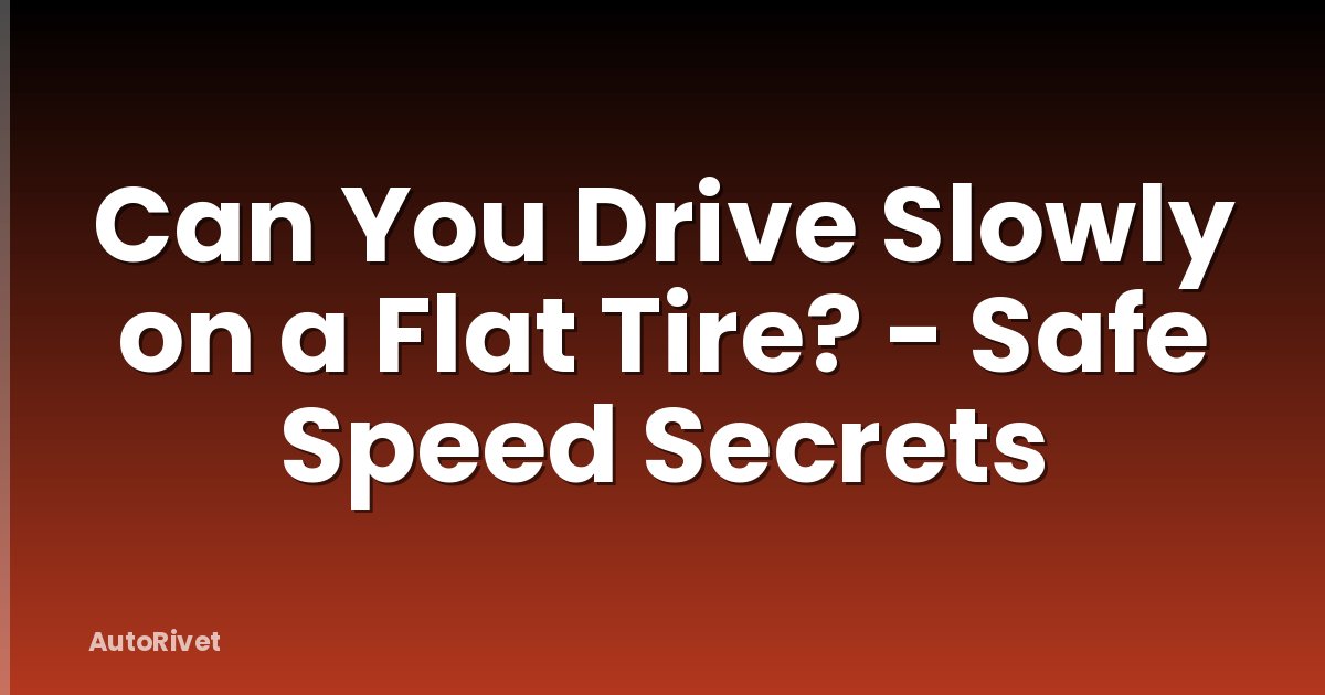 Can You Drive Slowly on a Flat Tire? - Safe Speed Secrets