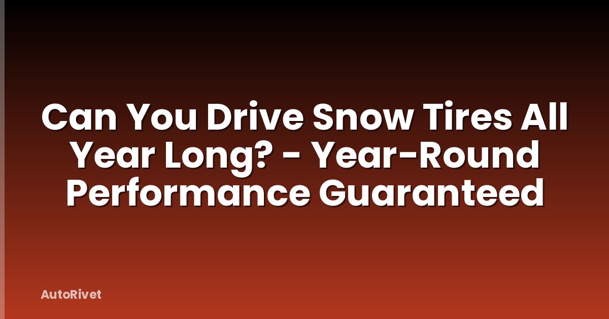 Can You Drive Snow Tires All Year Long? - Year-Round Performance Guaranteed
