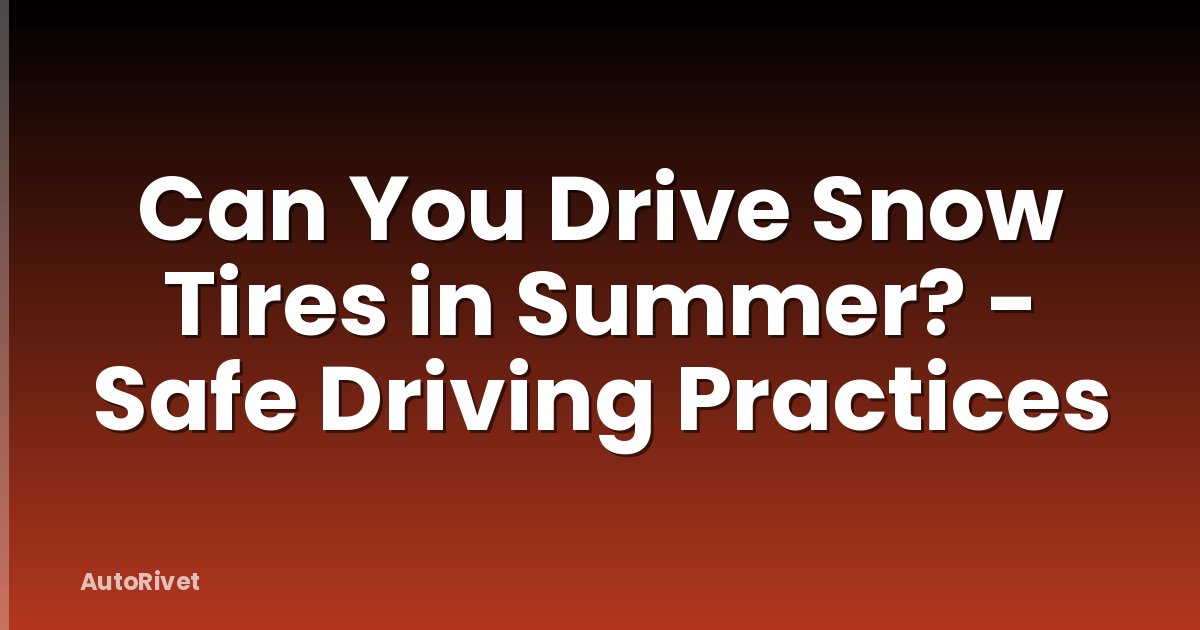 Can You Drive Snow Tires in Summer? - Safe Driving Practices