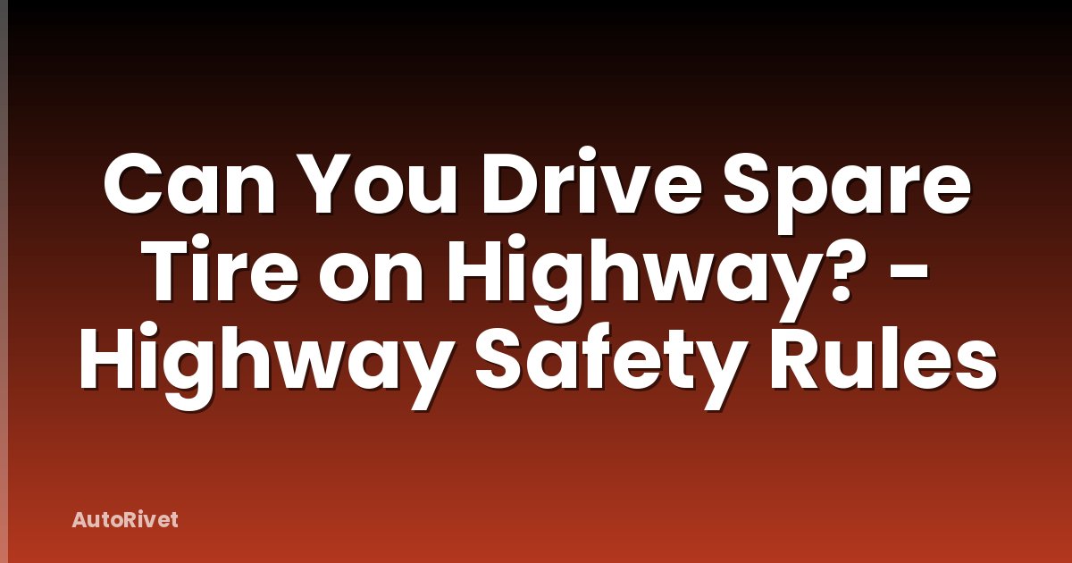 Can You Drive Spare Tire on Highway? - Highway Safety Rules