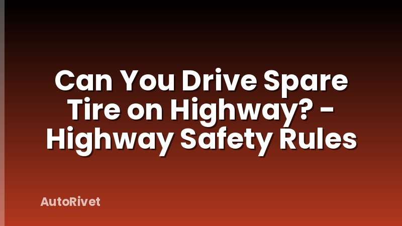 Can You Drive Spare Tire on Highway? - Highway Safety Rules