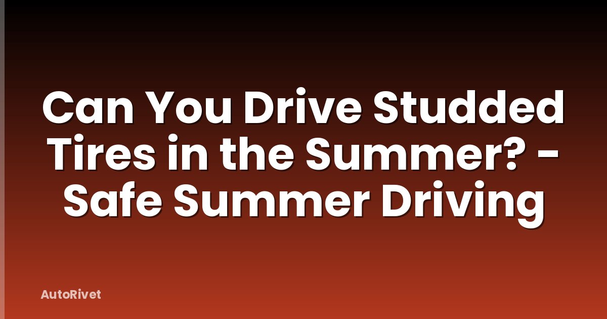 Can You Drive Studded Tires in the Summer? - Safe Summer Driving
