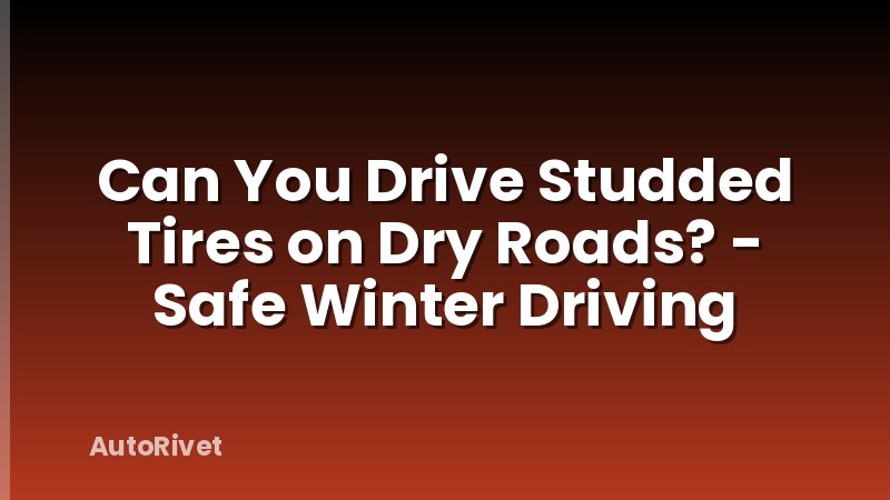 Can You Drive Studded Tires on Dry Roads? - Safe Winter Driving