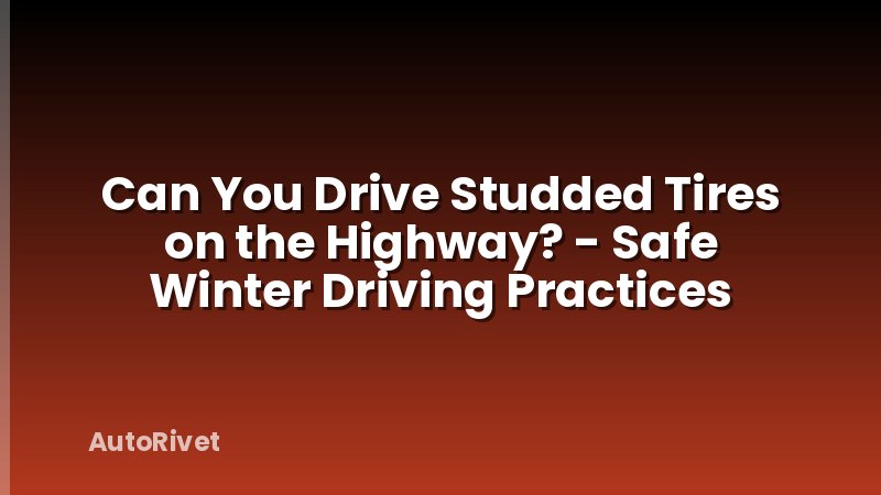 Can You Drive Studded Tires on the Highway? - Safe Winter Driving Practices