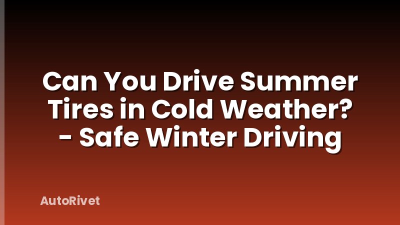 Can You Drive Summer Tires in Cold Weather? - Safe Winter Driving