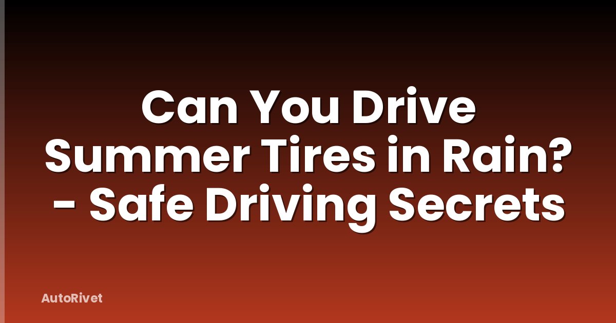 Can You Drive Summer Tires in Rain? - Safe Driving Secrets