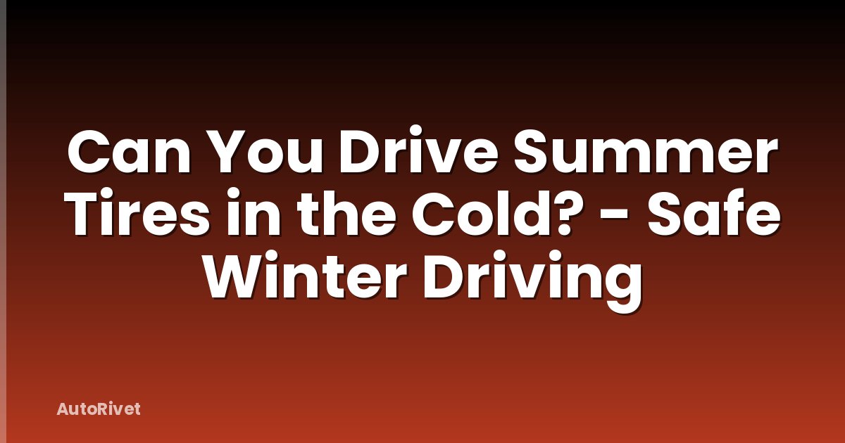 Can You Drive Summer Tires in the Cold? - Safe Winter Driving