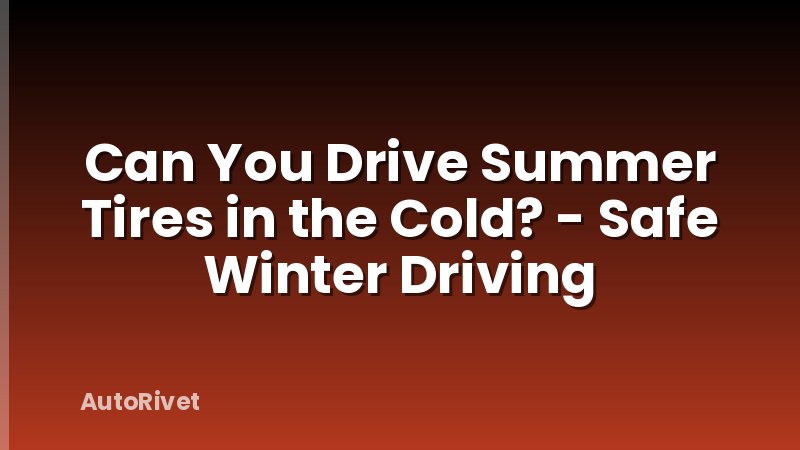 Can You Drive Summer Tires in the Cold? - Safe Winter Driving