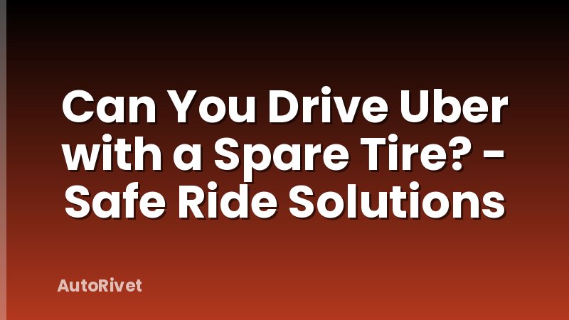 Can You Drive Uber with a Spare Tire? - Safe Ride Solutions