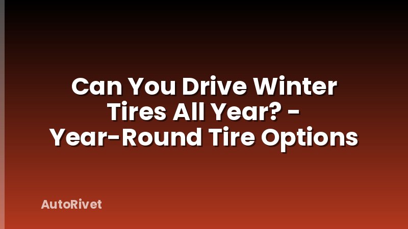 Can You Drive Winter Tires All Year? - Year-Round Tire Options