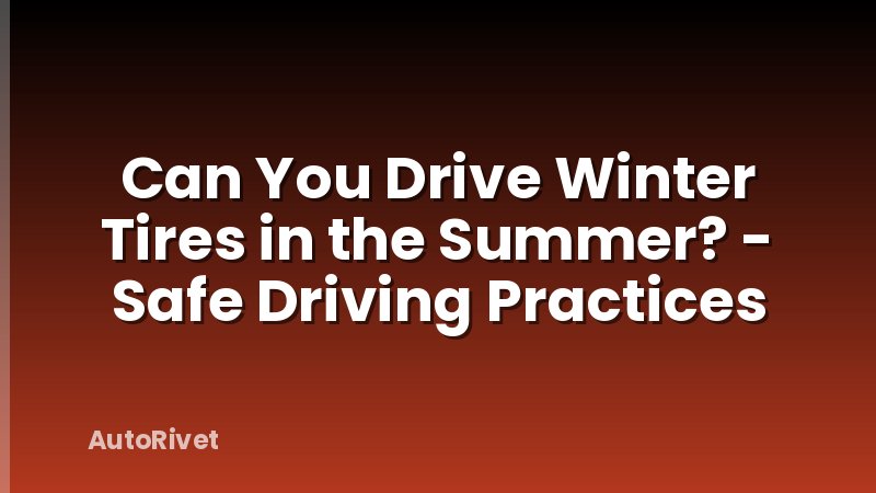 Can You Drive Winter Tires in the Summer? - Safe Driving Practices