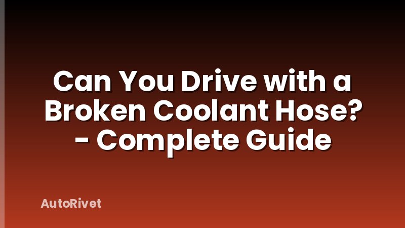 Can You Drive with a Broken Coolant Hose? - Complete Guide