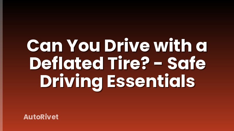 Can You Drive with a Deflated Tire? - Safe Driving Essentials
