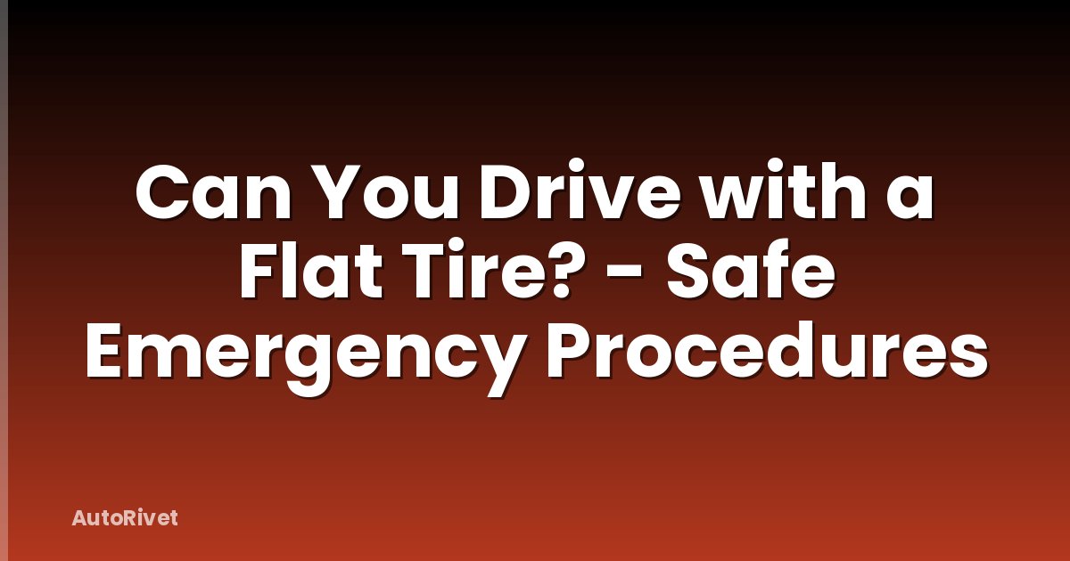 Can You Drive with a Flat Tire? - Safe Emergency Procedures
