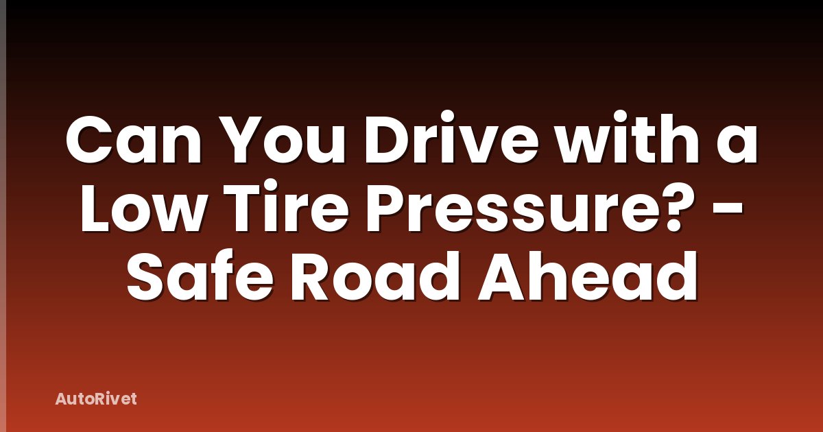 Can You Drive with a Low Tire Pressure? - Safe Road Ahead