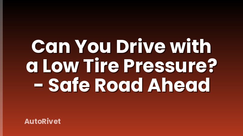 Can You Drive with a Low Tire Pressure? - Safe Road Ahead