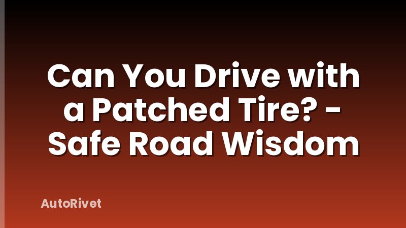 Can You Drive with a Patched Tire? - Safe Road Wisdom
