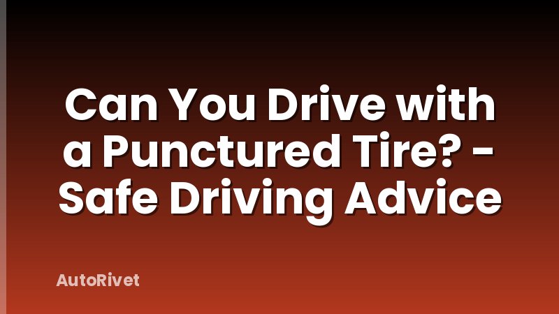 Can You Drive with a Punctured Tire? - Safe Driving Advice