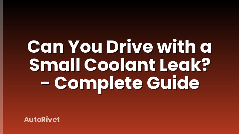 Can You Drive with a Small Coolant Leak? - Complete Guide