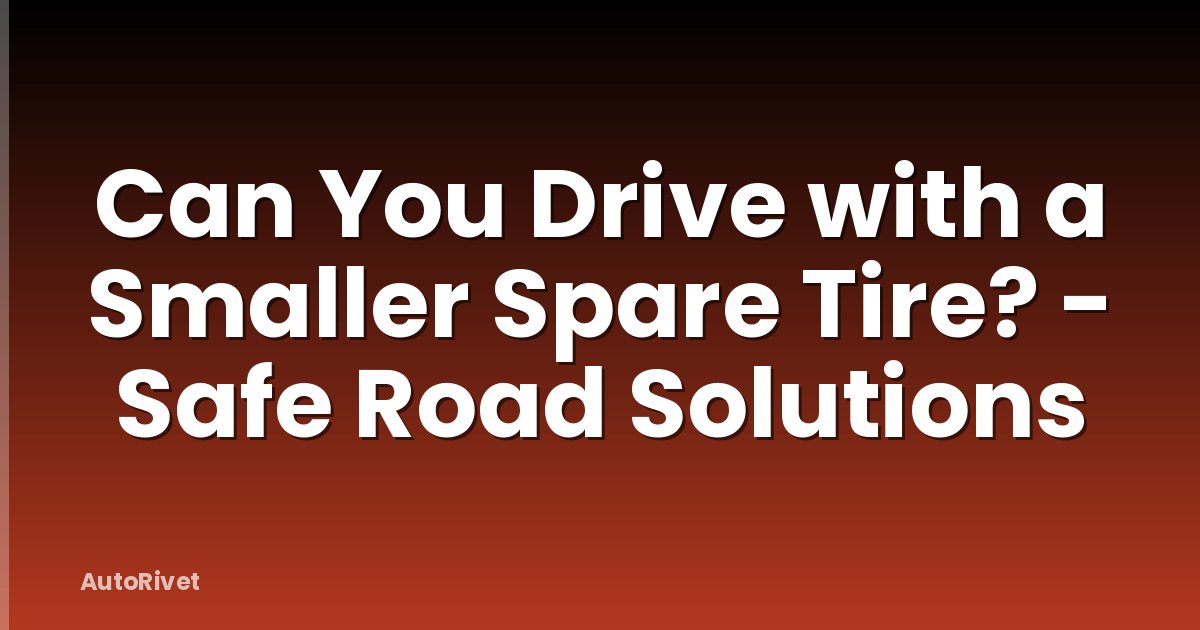 Can You Drive with a Smaller Spare Tire? - Safe Road Solutions